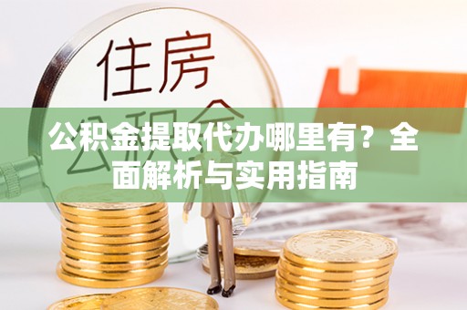 塔城公积金提取代办哪里有？全面解析与实用指南