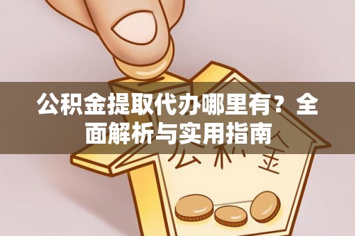 塔城公积金提取代办哪里有？全面解析与实用指南