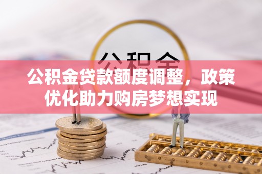 塔城公积金贷款额度调整，政策优化助力购房梦想实现