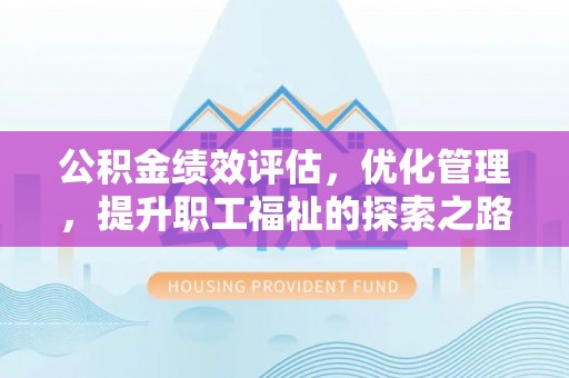 塔城公积金绩效评估，优化管理，提升职工福祉的探索之路