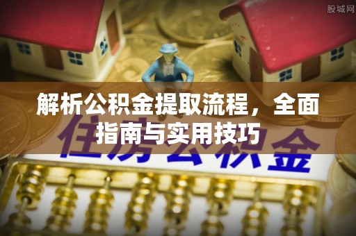 塔城解析公积金提取流程，全面指南与实用技巧