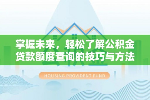 塔城掌握未来，轻松了解公积金贷款额度查询的技巧与方法