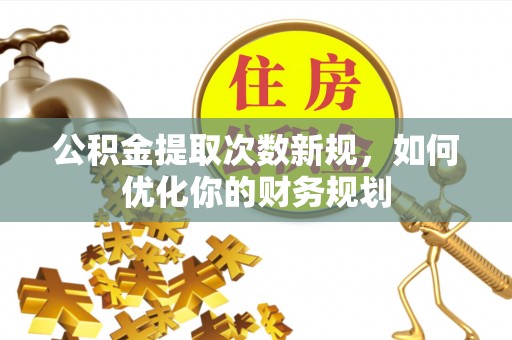 塔城公积金提取次数新规，如何优化你的财务规划