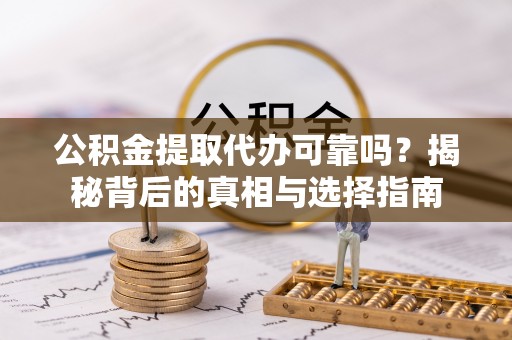 塔城公积金提取代办可靠吗？揭秘背后的真相与选择指南