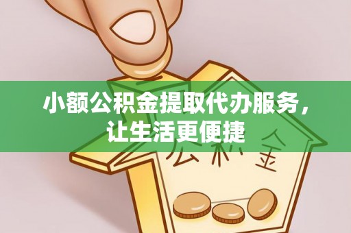 塔城小额公积金提取代办服务，让生活更便捷