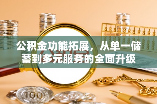 塔城公积金功能拓展，从单一储蓄到多元服务的全面升级