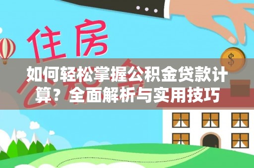 塔城如何轻松掌握公积金贷款计算？全面解析与实用技巧