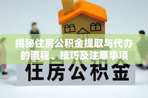 塔城揭秘住房公积金提取与代办的流程、技巧及注意事项