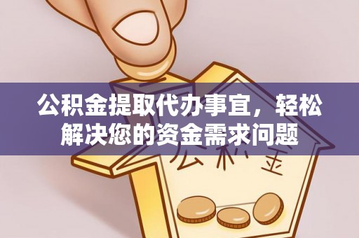 塔城公积金提取代办事宜，轻松解决您的资金需求问题