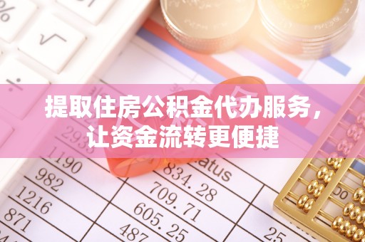 塔城提取住房公积金代办服务，让资金流转更便捷