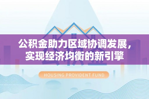 塔城公积金助力区域协调发展，实现经济均衡的新引擎