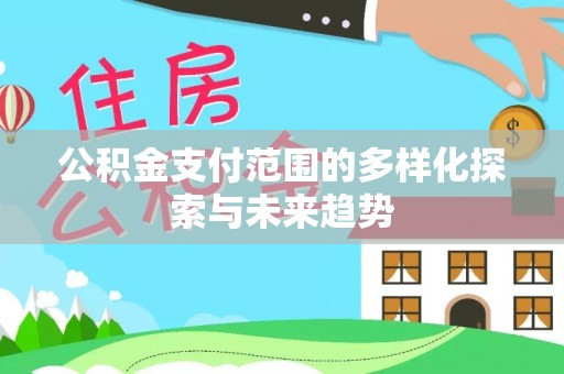 塔城公积金支付范围的多样化探索与未来趋势