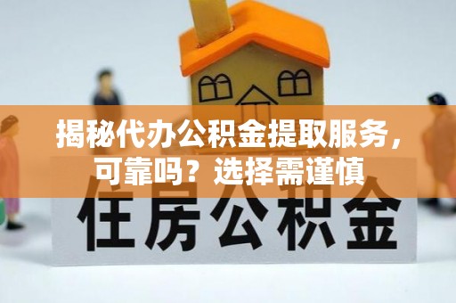 塔城揭秘代办公积金提取服务，可靠吗？选择需谨慎