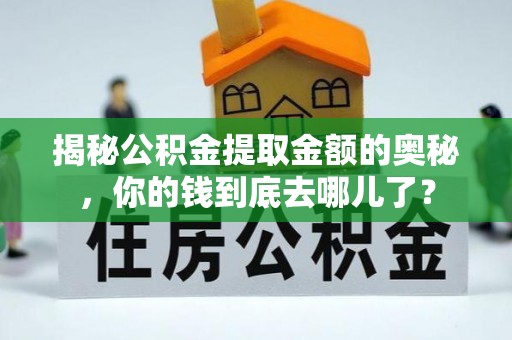 塔城揭秘公积金提取金额的奥秘，你的钱到底去哪儿了？