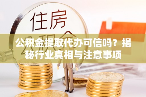 塔城公积金提取代办可信吗？揭秘行业真相与注意事项