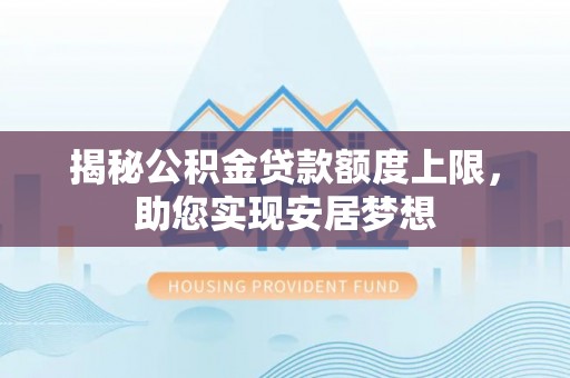 塔城揭秘公积金贷款额度上限，助您实现安居梦想