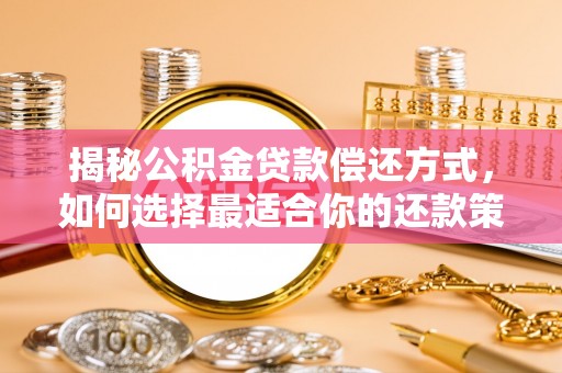 塔城揭秘公积金贷款偿还方式，如何选择最适合你的还款策略