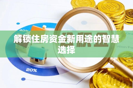 塔城解锁住房资金新用途的智慧选择