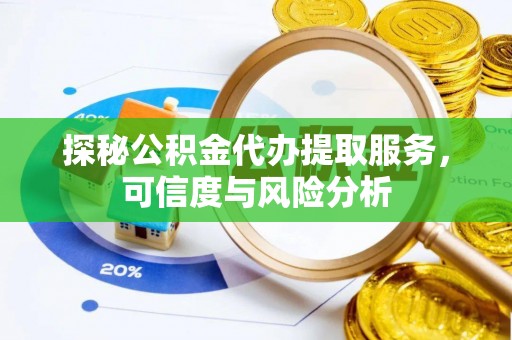 塔城探秘公积金代办提取服务，可信度与风险分析