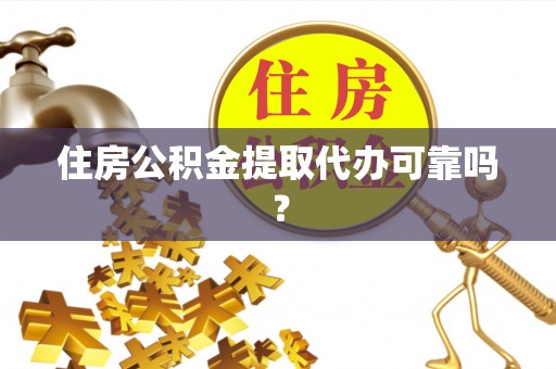 塔城住房公积金提取代办可靠吗？