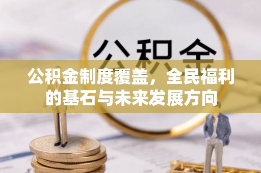 塔城公积金制度覆盖，全民福利的基石与未来发展方向