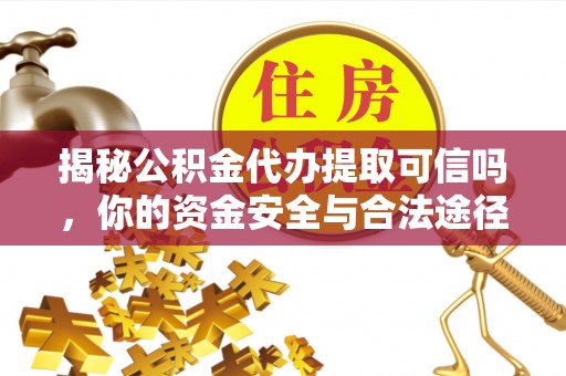 塔城揭秘公积金代办提取可信吗，你的资金安全与合法途径全解析