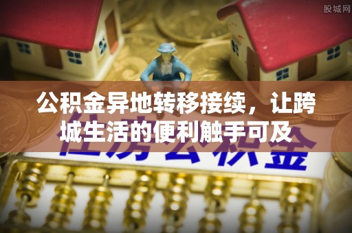 塔城公积金异地转移接续，让跨城生活的便利触手可及