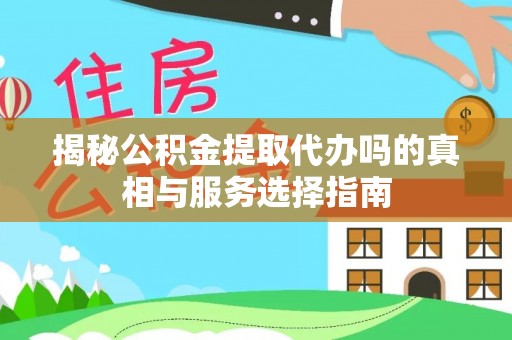 塔城揭秘公积金提取代办吗的真相与服务选择指南