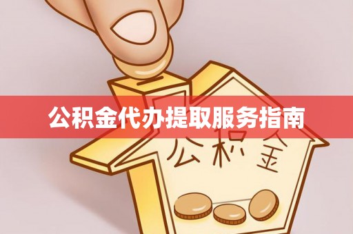 塔城公积金代办提取服务指南