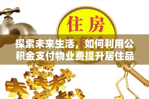 塔城探索未来生活，如何利用公积金支付物业费提升居住品质