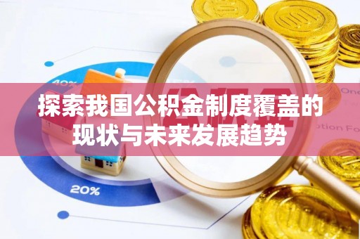 塔城探索我国公积金制度覆盖的现状与未来发展趋势
