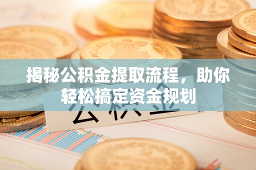 塔城揭秘公积金提取流程，助你轻松搞定资金规划