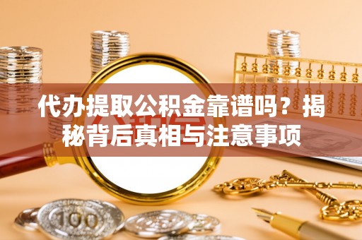 塔城代办提取公积金靠谱吗？揭秘背后真相与注意事项