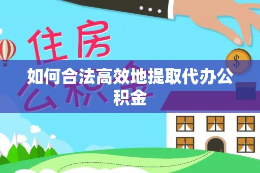 塔城如何合法高效地提取代办公积金