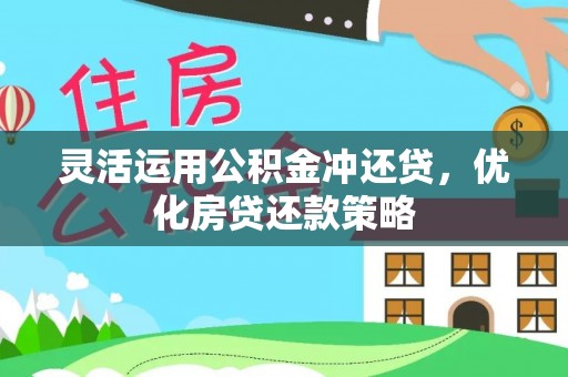 塔城灵活运用公积金冲还贷，优化房贷还款策略