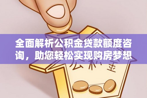 塔城全面解析公积金贷款额度咨询，助您轻松实现购房梦想