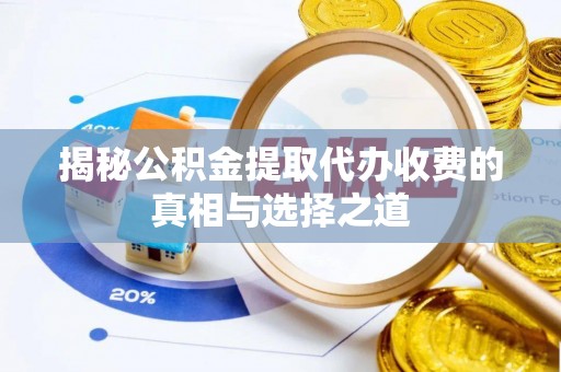塔城揭秘公积金提取代办收费的真相与选择之道