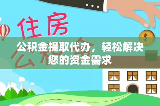 塔城公积金提取代办，轻松解决您的资金需求