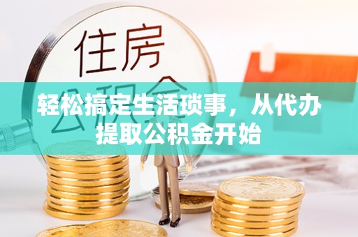 塔城轻松搞定生活琐事，从代办提取公积金开始