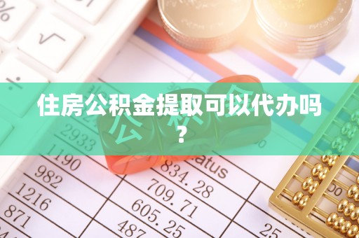 塔城住房公积金提取可以代办吗？