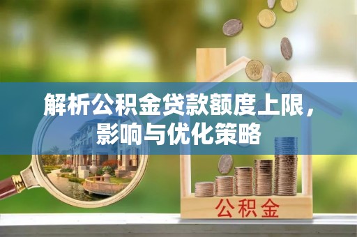 塔城解析公积金贷款额度上限，影响与优化策略