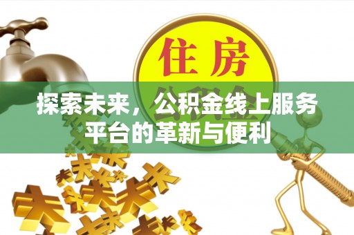 塔城探索未来，公积金线上服务平台的革新与便利