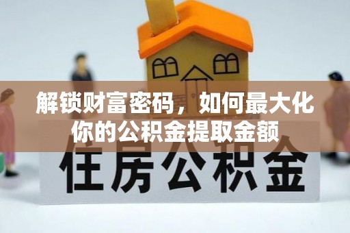 塔城解锁财富密码，如何最大化你的公积金提取金额