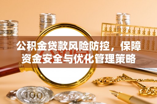 塔城公积金贷款风险防控，保障资金安全与优化管理策略