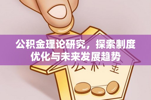 塔城公积金理论研究，探索制度优化与未来发展趋势