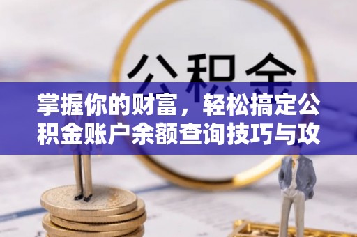 塔城掌握你的财富，轻松搞定公积金账户余额查询技巧与攻略