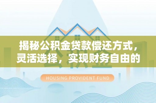 塔城揭秘公积金贷款偿还方式，灵活选择，实现财务自由的智慧之道