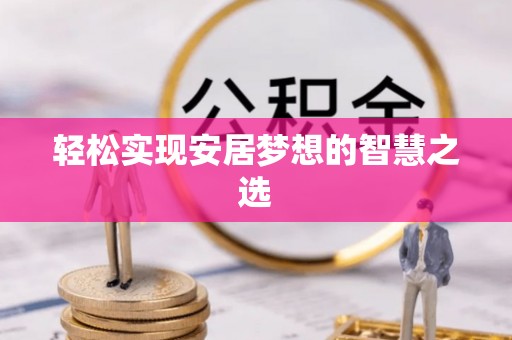 塔城轻松实现安居梦想的智慧之选