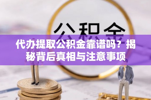 塔城代办提取公积金靠谱吗？揭秘背后真相与注意事项